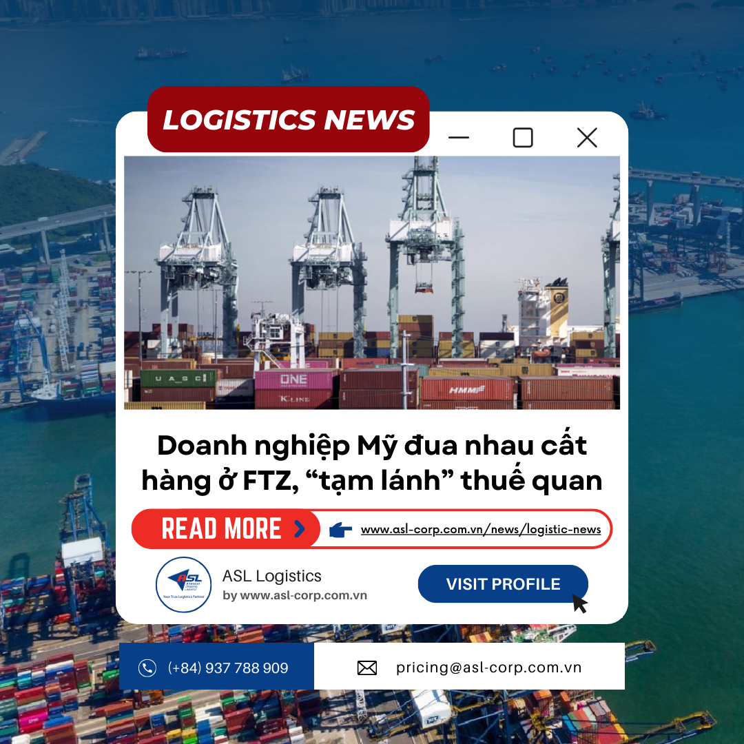 DOANH NGHIỆP MỸ ĐUA NHAU CẤT HÀNG Ở FTZ, KHO NGOẠI QUAN ĐỂ "TẠM LÁNH" THUẾ QUAN